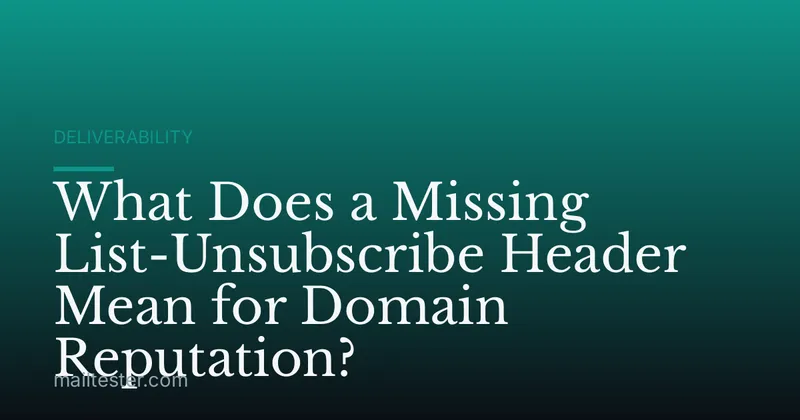What Does a Missing List-Unsubscribe Header Mean for Domain Reputation?