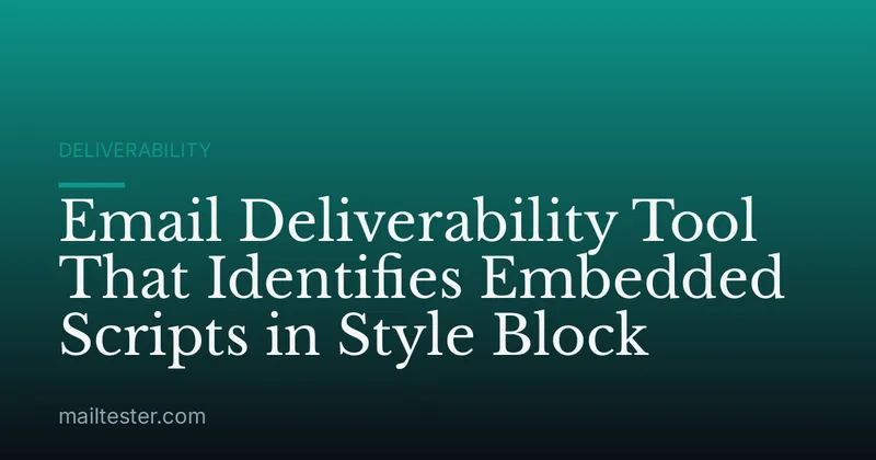 Email Deliverability Tool That Identifies Embedded Scripts in Style Block