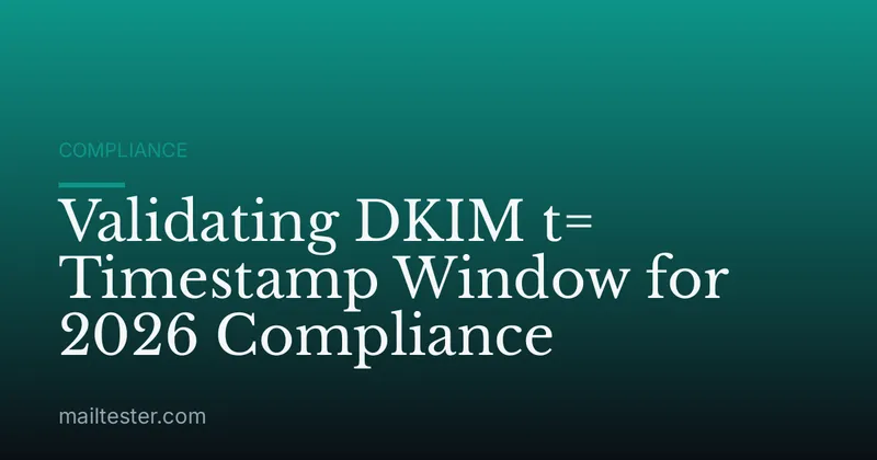 Validating DKIM t= Timestamp Window for 2026 Compliance