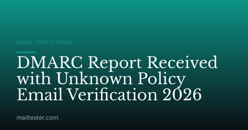 DMARC Report Received with Unknown Policy Email Verification 2026