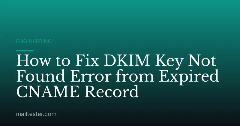 How to Fix DKIM Key Not Found Error from Expired CNAME Record