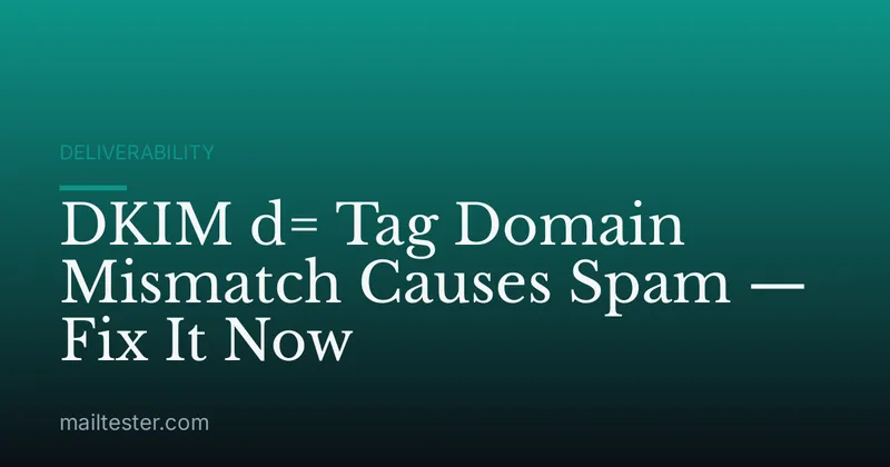 DKIM d= Tag Domain Mismatch Causes Spam — Fix It Now