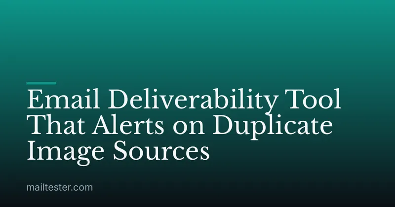 Email Deliverability Tool That Alerts on Duplicate Image Sources