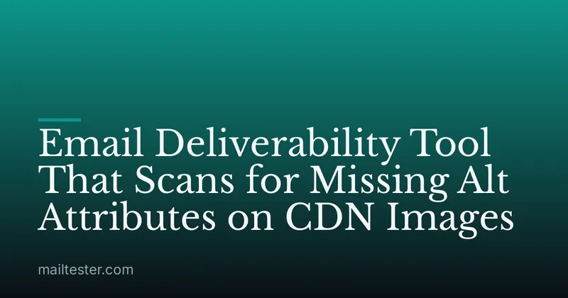 Email Deliverability Tool That Scans for Missing Alt Attributes on CDN Images