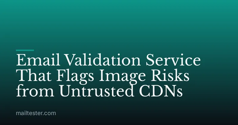 Email Validation Service That Flags Image Risks from Untrusted CDNs
