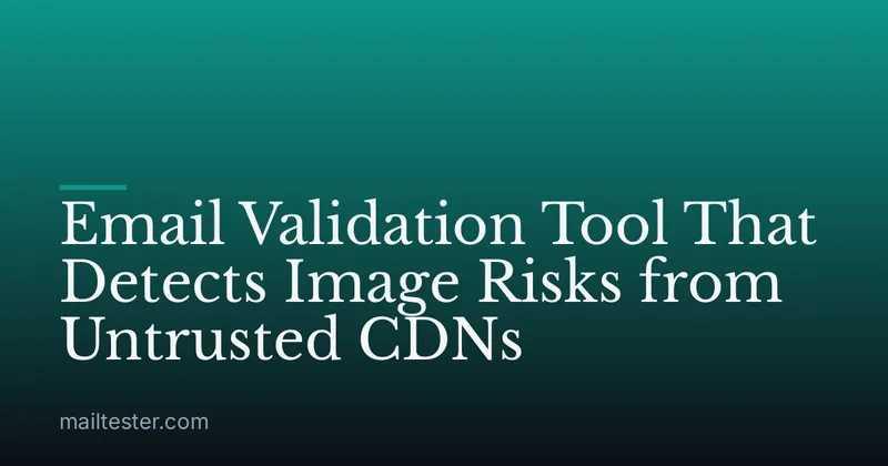 Email Validation Tool That Detects Image Risks from Untrusted CDNs