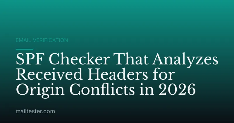 SPF Checker That Analyzes Received Headers for Origin Conflicts in 2026