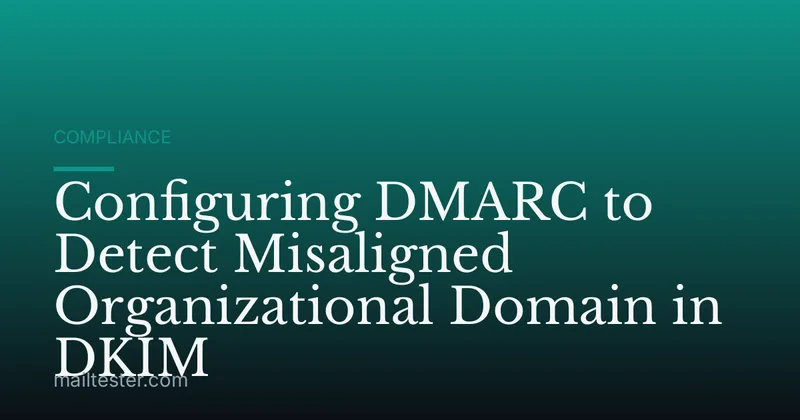Configuring DMARC to Detect Misaligned Organizational Domain in DKIM