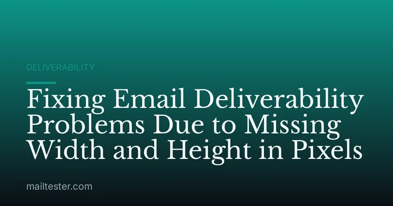 Fixing Email Deliverability Problems Due to Missing Width and Height in Pixels