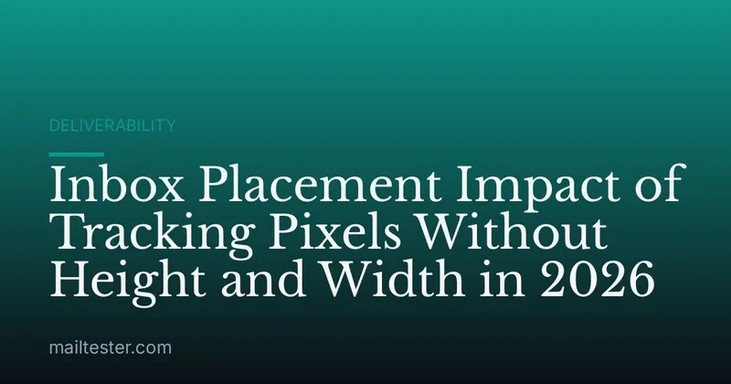 Inbox Placement Impact of Tracking Pixels Without Height and Width in 2026