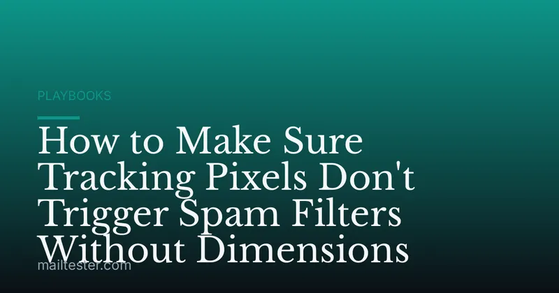 How to Make Sure Tracking Pixels Don't Trigger Spam Filters Without Dimensions