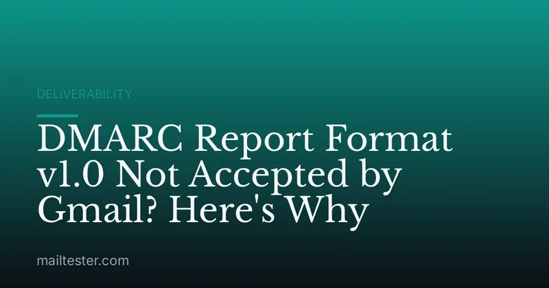 DMARC Report Format v1.0 Not Accepted by Gmail? Here's Why