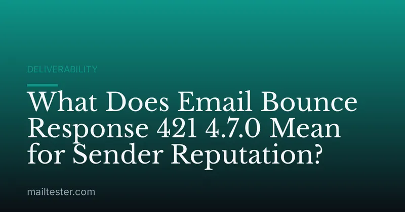 What Does Email Bounce Response 421 4.7.0 Mean for Sender Reputation?