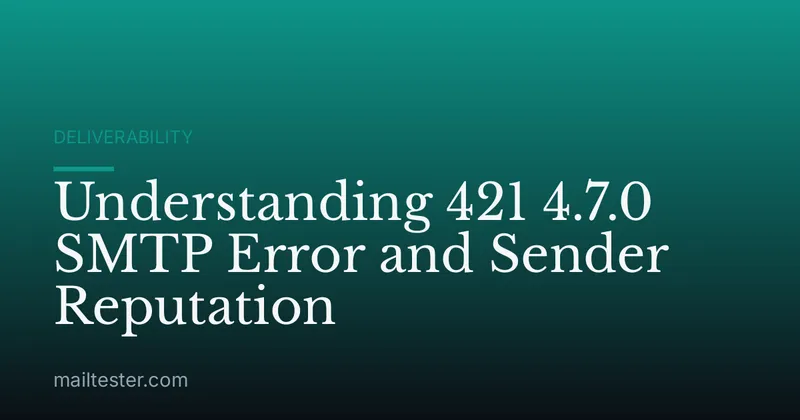 Understanding 421 4.7.0 SMTP Error and Sender Reputation