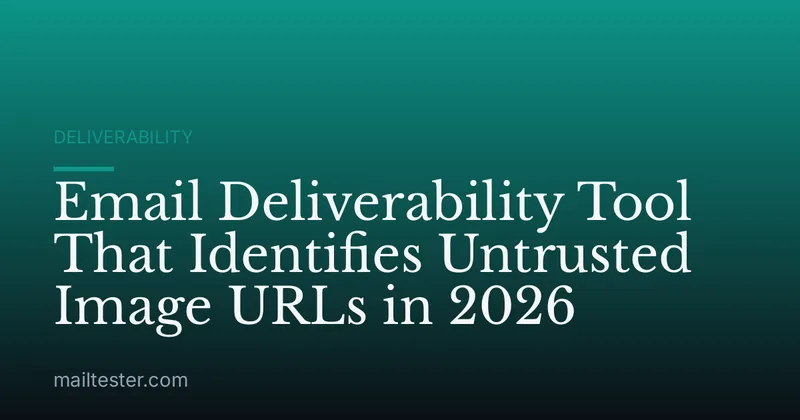 Email Deliverability Tool That Identifies Untrusted Image URLs in 2026