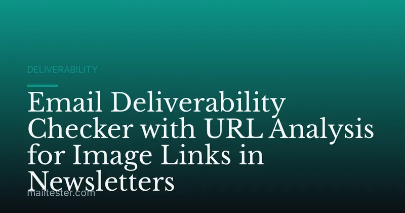 Email Deliverability Checker with URL Analysis for Image Links in Newsletters
