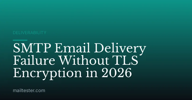 SMTP Email Delivery Failure Without TLS Encryption in 2026