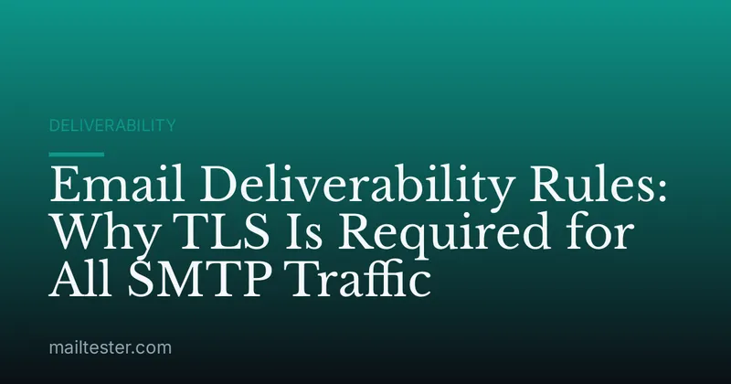 Email Deliverability Rules: Why TLS Is Required for All SMTP Traffic