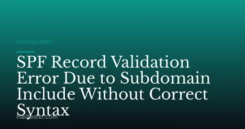 SPF Record Validation Error Due to Subdomain Include Without Correct Syntax