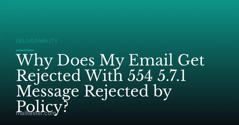 Why Does My Email Get Rejected With 554 5.7.1 Message Rejected by Policy?