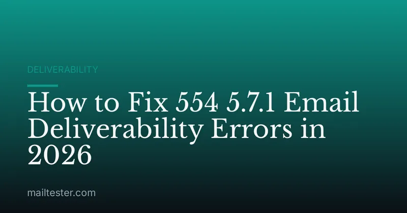 How to Fix 554 5.7.1 Email Deliverability Errors in 2026