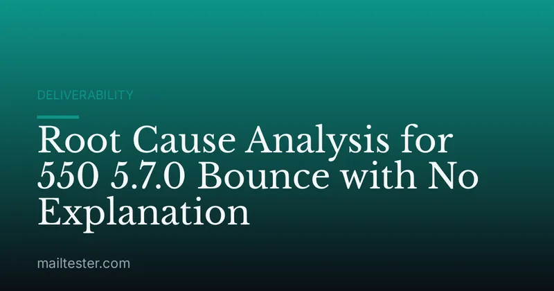 Root Cause Analysis for 550 5.7.0 Bounce with No Explanation