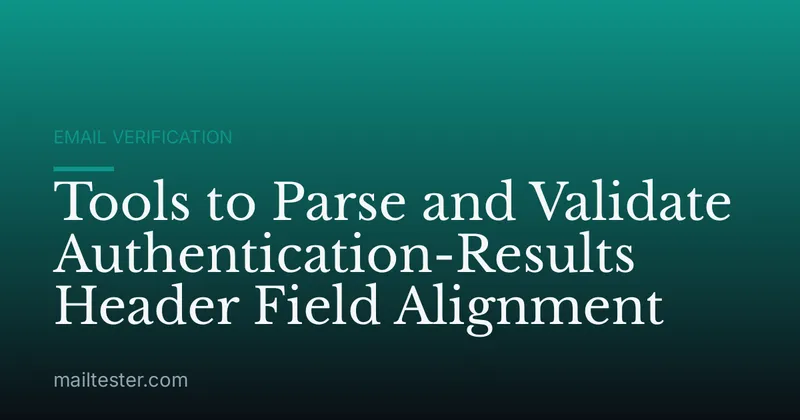 Tools to Parse and Validate Authentication-Results Header Field Alignment