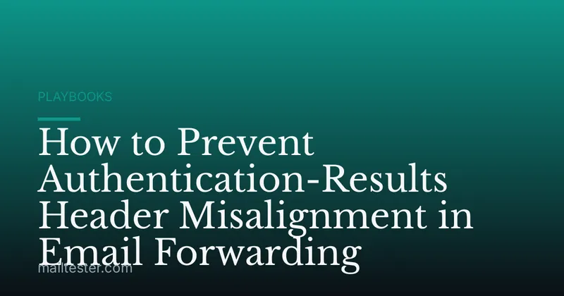 How to Prevent Authentication-Results Header Misalignment in Email Forwarding
