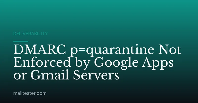 DMARC p=quarantine Not Enforced by Google Apps or Gmail Servers