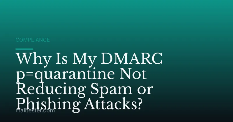 Why Is My DMARC p=quarantine Not Reducing Spam or Phishing Attacks?