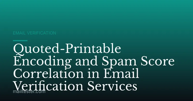 Quoted-Printable Encoding and Spam Score Correlation in Email Verification Services