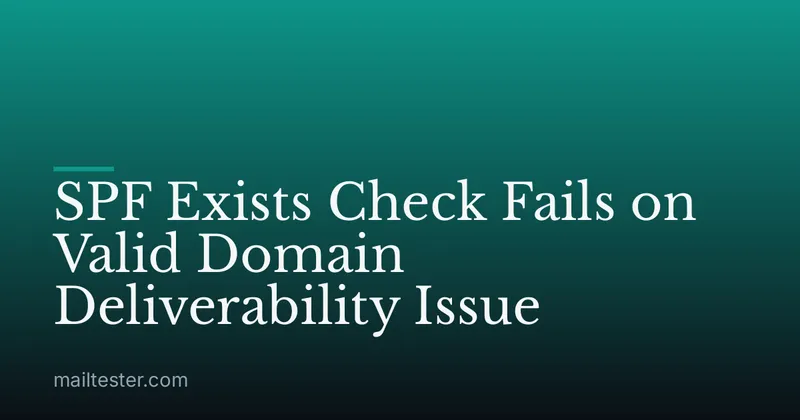 SPF Exists Check Fails on Valid Domain Deliverability Issue