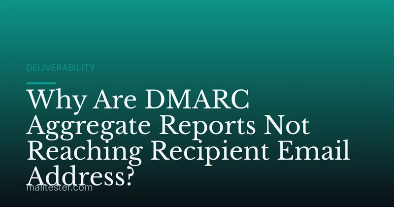 Why Are DMARC Aggregate Reports Not Reaching Recipient Email Address?