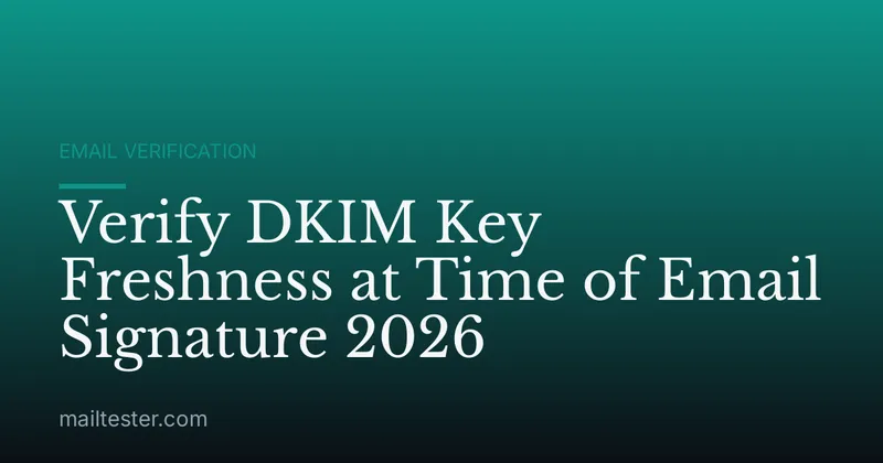 Verify DKIM Key Freshness at Time of Email Signature 2026