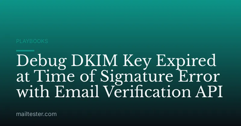 Debug DKIM Key Expired at Time of Signature Error with Email Verification API