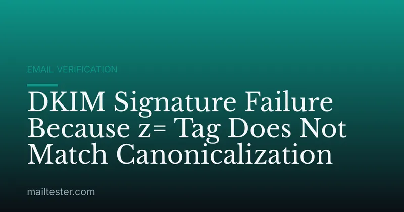 DKIM Signature Failure Because z= Tag Does Not Match Canonicalization