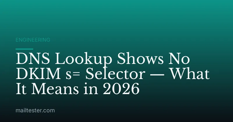 DNS Lookup Shows No DKIM s= Selector — What It Means in 2026