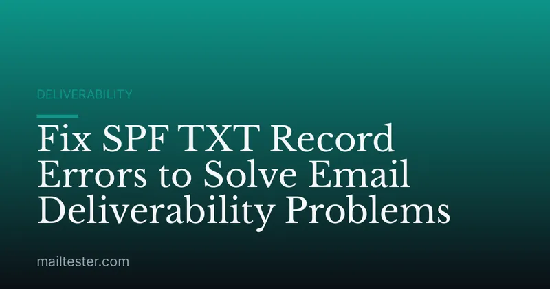 Fix SPF TXT Record Errors to Solve Email Deliverability Problems