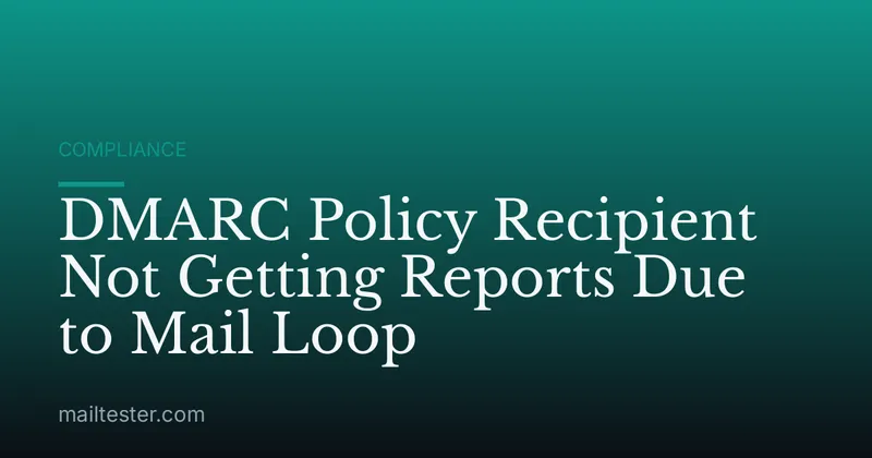 DMARC Policy Recipient Not Getting Reports Due to Mail Loop