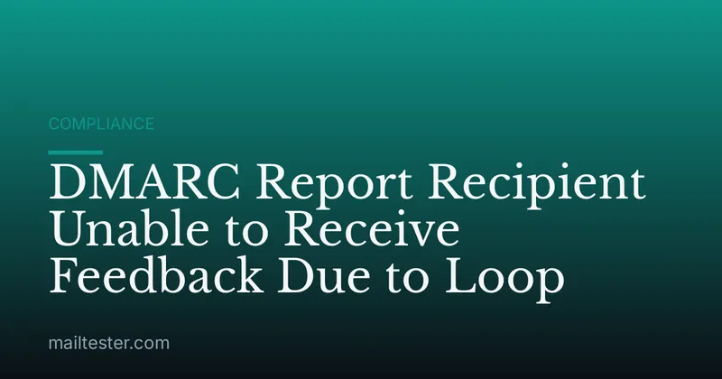 DMARC Report Recipient Unable to Receive Feedback Due to Loop