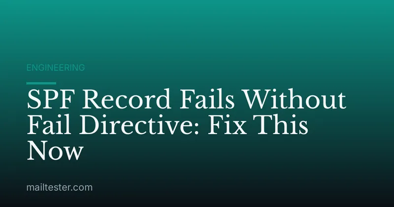 SPF Record Fails Without Fail Directive: Fix This Now