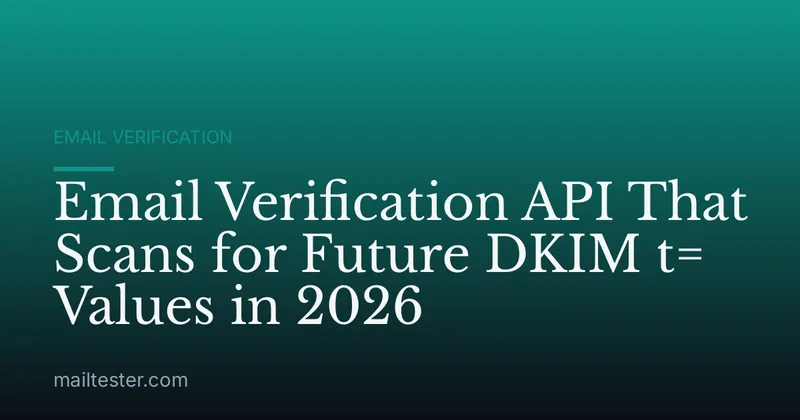 Email Verification API That Scans for Future DKIM t= Values in 2026