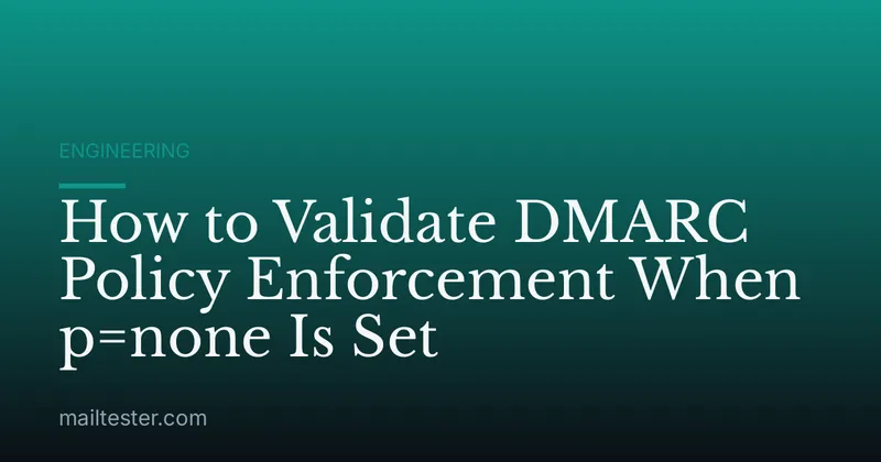 How to Validate DMARC Policy Enforcement When p=none Is Set