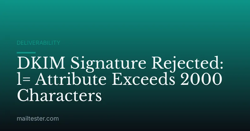 DKIM Signature Rejected: l= Attribute Exceeds 2000 Characters