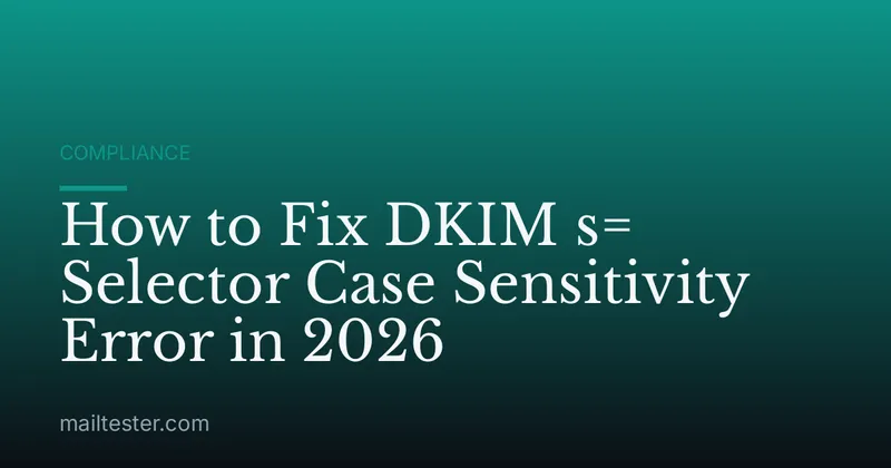 How to Fix DKIM s= Selector Case Sensitivity Error in 2026