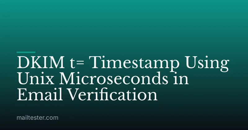 DKIM t= Timestamp Using Unix Microseconds in Email Verification