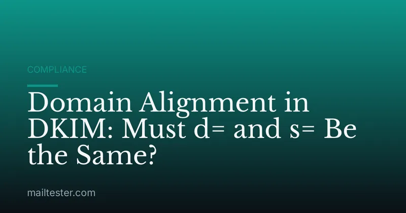 Domain Alignment in DKIM: Must d= and s= Be the Same?