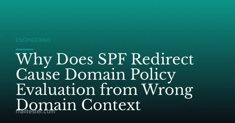 Why Does SPF Redirect Cause Domain Policy Evaluation from Wrong Domain Context