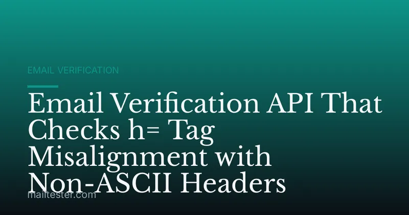 Email Verification API That Checks h= Tag Misalignment with Non-ASCII Headers