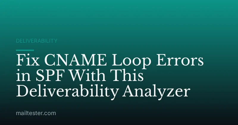 Fix CNAME Loop Errors in SPF With This Deliverability Analyzer